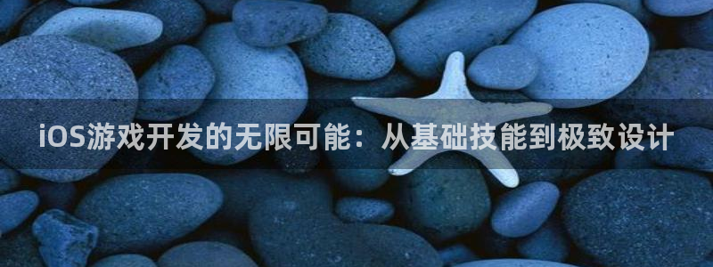 沐鸣2登录测速：iOS游戏开发的无限可能：从基础技能到极致设计