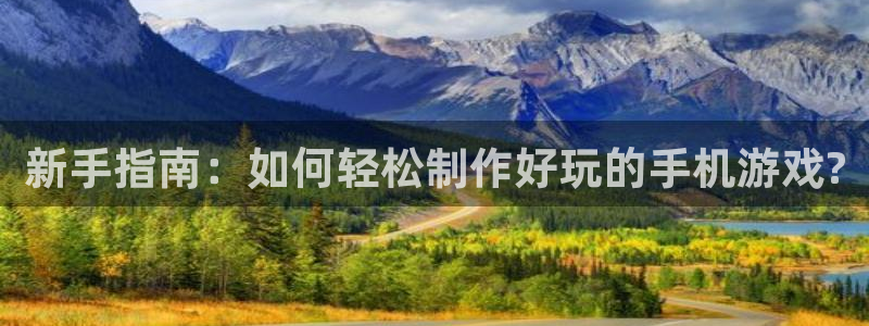 首页沐鸣2注册官网：新手指南：如何轻松制作好玩的手机游戏?